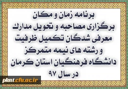 برنامه زمان و مکان برگزاری مصاحبه و تحویل مدارک معرفی شدگان تکمیل ظرفیت و رشته های نیمه متمرکز دانشگاه فرهنگیان استان کرمان در سال 97