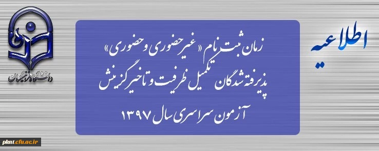 زمان ثبت نام « غیرحضوری و حضوری» پذیرفته شدگان تکمیل ظرفیت و تاخیر گزینش آزمون سراسری سال 1397